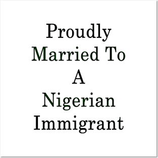 Proudly Married To A Nigerian Immigrant Posters and Art